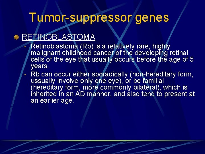 Tumor-suppressor genes RETINOBLASTOMA • • Retinoblastoma (Rb) is a relatively rare, highly malignant childhood