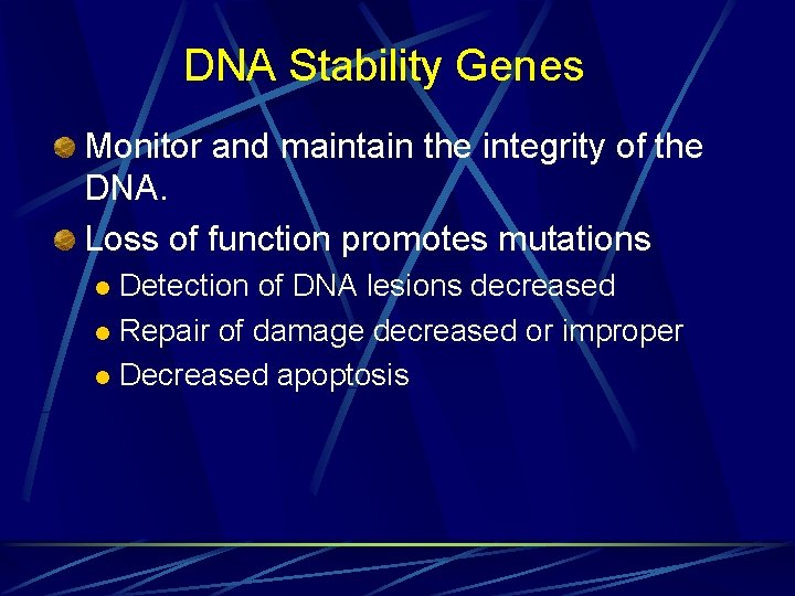 DNA Stability Genes Monitor and maintain the integrity of the DNA. Loss of function
