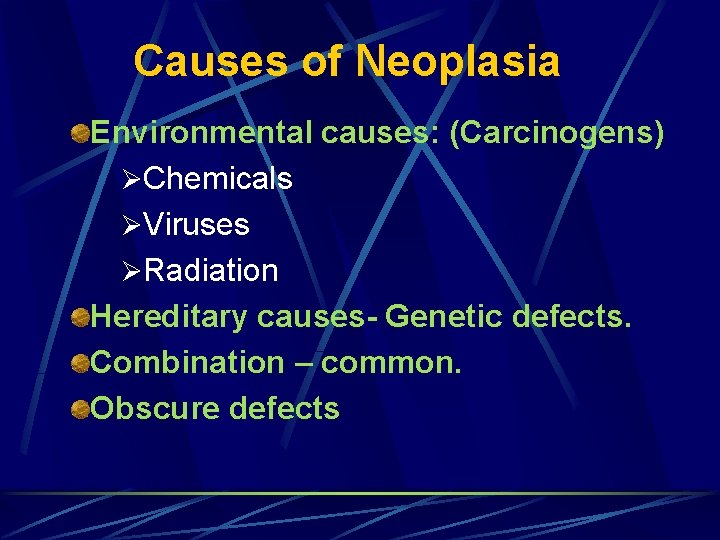 Causes of Neoplasia Environmental causes: (Carcinogens) ØChemicals ØViruses ØRadiation Hereditary causes- Genetic defects. Combination