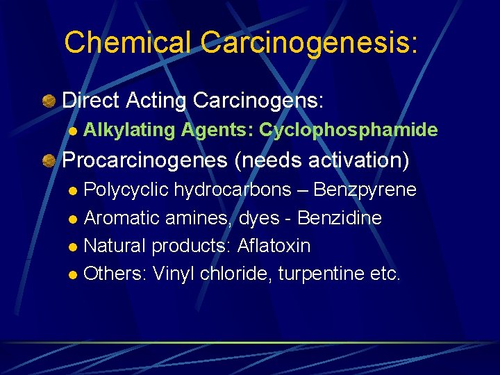 Chemical Carcinogenesis: Direct Acting Carcinogens: l Alkylating Agents: Cyclophosphamide Procarcinogenes (needs activation) Polycyclic hydrocarbons