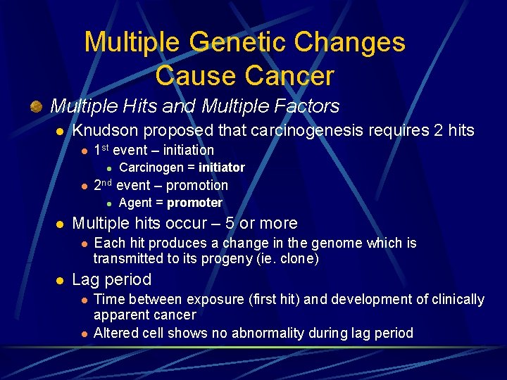 Multiple Genetic Changes Cause Cancer Multiple Hits and Multiple Factors l Knudson proposed that