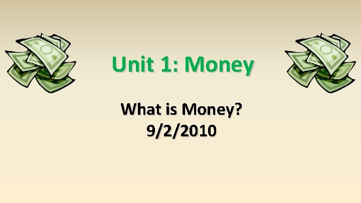 Unit 1: Money What is Money? 9/2/2010 