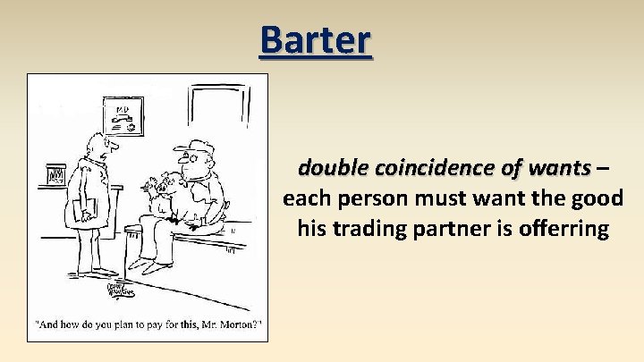 Barter double coincidence of wants – each person must want the good his trading