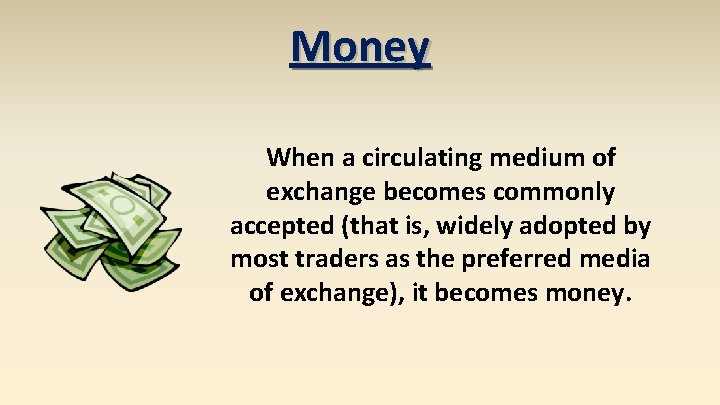 Money When a circulating medium of exchange becomes commonly accepted (that is, widely adopted