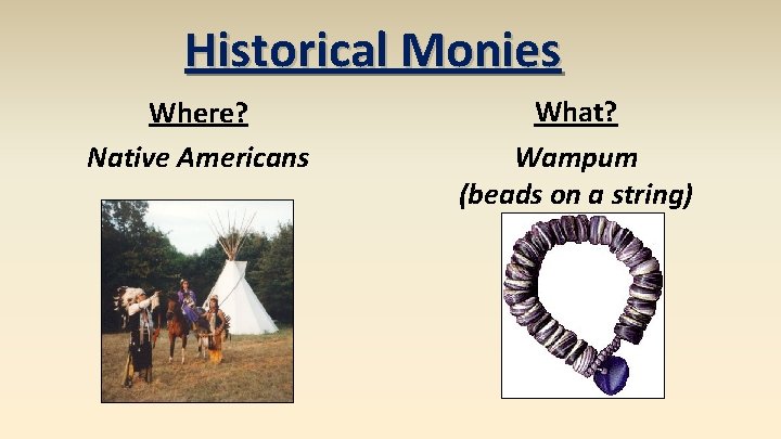 Historical Monies Where? Native Americans What? Wampum (beads on a string) 