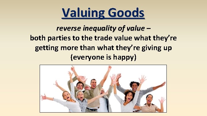 Valuing Goods reverse inequality of value – both parties to the trade value what