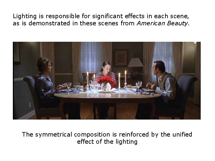 Lighting is responsible for significant effects in each scene, as is demonstrated in these Lighting is responsible for significant effects in each scene, as is demonstrated in these