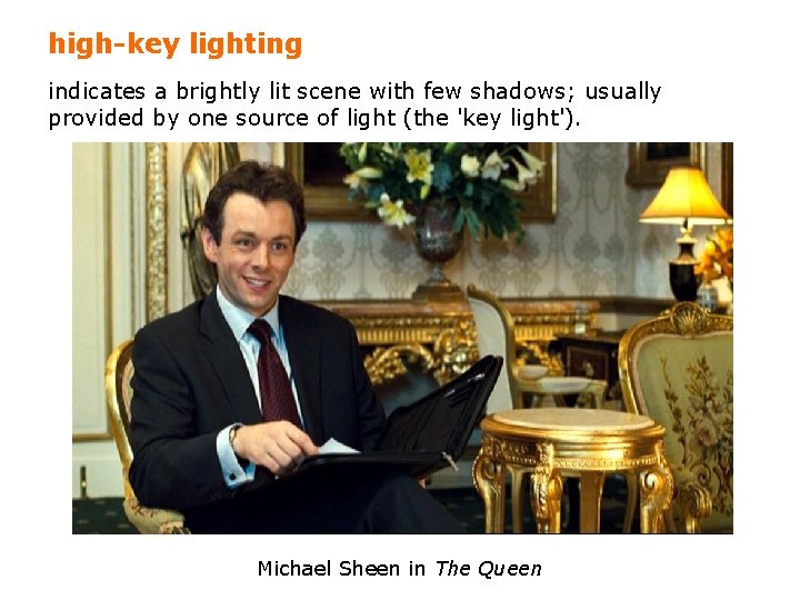 high-key lighting indicates a brightly lit scene with few shadows; usually provided by one high-key lighting indicates a brightly lit scene with few shadows; usually provided by one