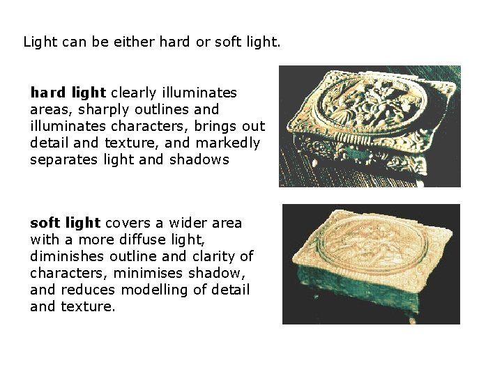 Light can be either hard or soft light. hard light clearly illuminates areas, sharply Light can be either hard or soft light. hard light clearly illuminates areas, sharply