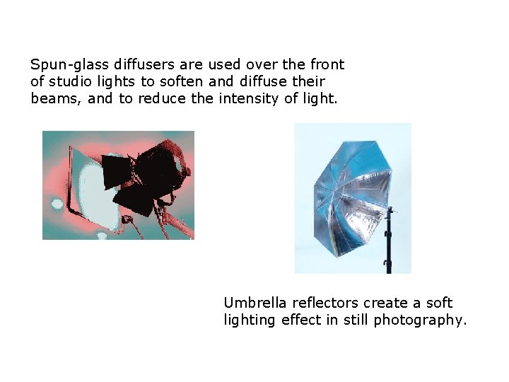 Spun-glass diffusers are used over the front of studio lights to soften and diffuse Spun-glass diffusers are used over the front of studio lights to soften and diffuse