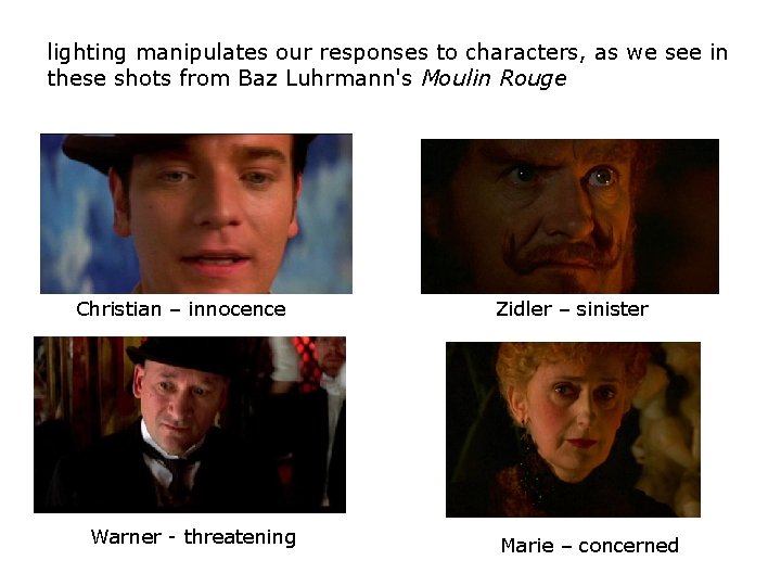 lighting manipulates our responses to characters, as we see in these shots from Baz lighting manipulates our responses to characters, as we see in these shots from Baz