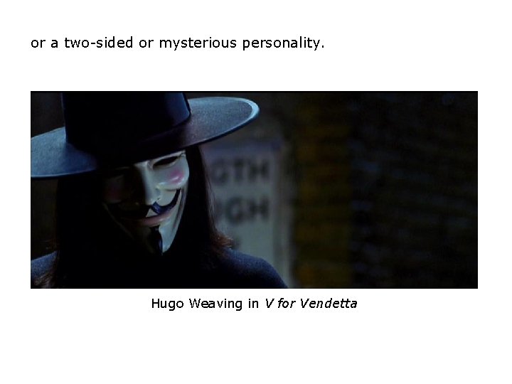 or a two-sided or mysterious personality. Hugo Weaving in V for Vendetta or a two-sided or mysterious personality. Hugo Weaving in V for Vendetta