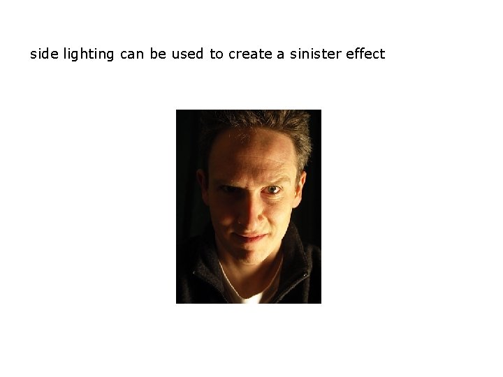 side lighting can be used to create a sinister effect side lighting can be used to create a sinister effect