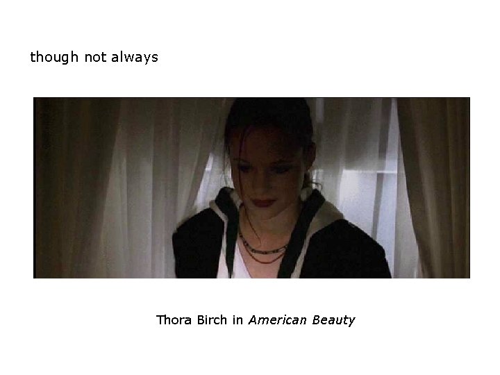 though not always Thora Birch in American Beauty though not always Thora Birch in American Beauty