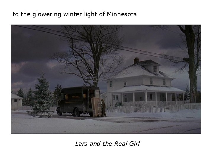 to the glowering winter light of Minnesota Lars and the Real Girl to the glowering winter light of Minnesota Lars and the Real Girl