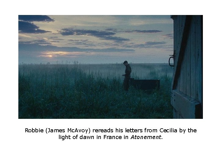 Robbie (James Mc. Avoy) rereads his letters from Cecilia by the light of dawn Robbie (James Mc. Avoy) rereads his letters from Cecilia by the light of dawn