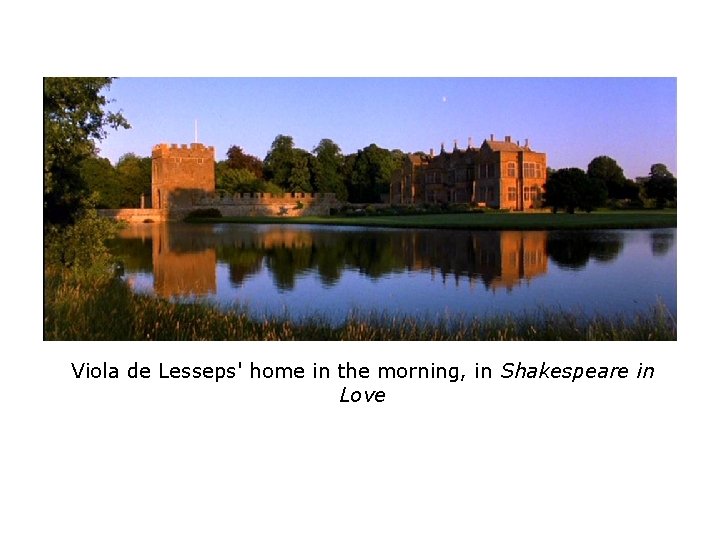 Viola de Lesseps' home in the morning, in Shakespeare in Love Viola de Lesseps' home in the morning, in Shakespeare in Love