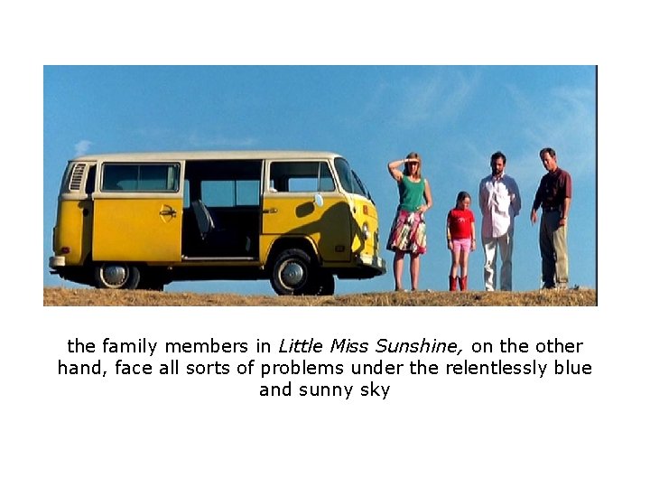 the family members in Little Miss Sunshine, on the other hand, face all sorts the family members in Little Miss Sunshine, on the other hand, face all sorts