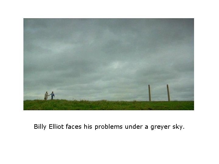 Billy Elliot faces his problems under a greyer sky. Billy Elliot faces his problems under a greyer sky.