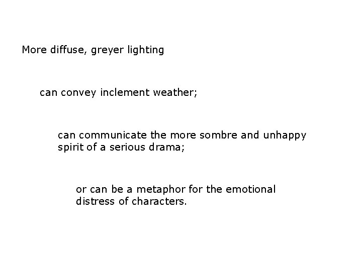 More diffuse, greyer lighting can convey inclement weather; can communicate the more sombre and More diffuse, greyer lighting can convey inclement weather; can communicate the more sombre and