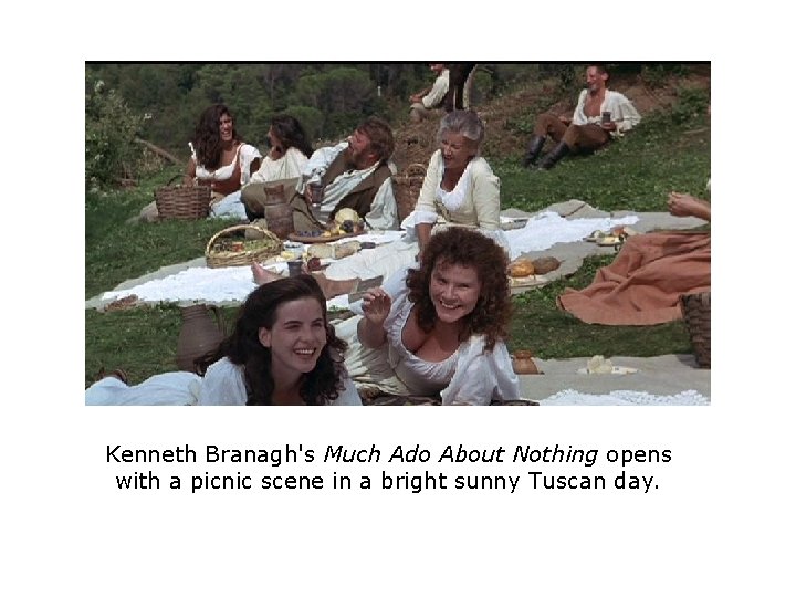 Kenneth Branagh's Much Ado About Nothing opens with a picnic scene in a bright Kenneth Branagh's Much Ado About Nothing opens with a picnic scene in a bright