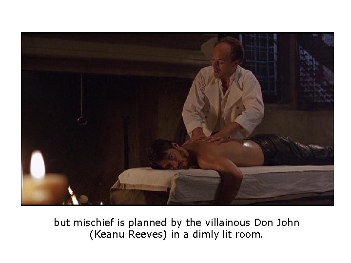 but mischief is planned by the villainous Don John (Keanu Reeves) in a dimly but mischief is planned by the villainous Don John (Keanu Reeves) in a dimly