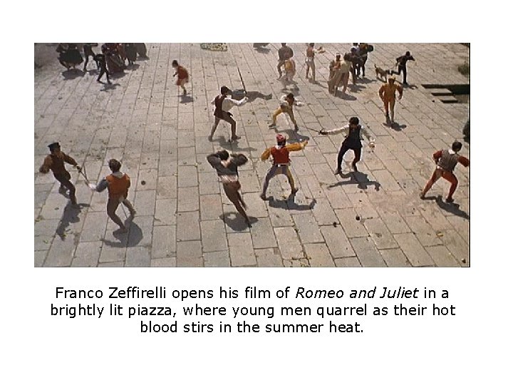 Franco Zeffirelli opens his film of Romeo and Juliet in a brightly lit piazza, Franco Zeffirelli opens his film of Romeo and Juliet in a brightly lit piazza,