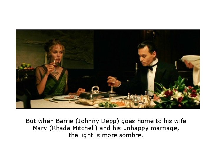 But when Barrie (Johnny Depp) goes home to his wife Mary (Rhada Mitchell) and But when Barrie (Johnny Depp) goes home to his wife Mary (Rhada Mitchell) and