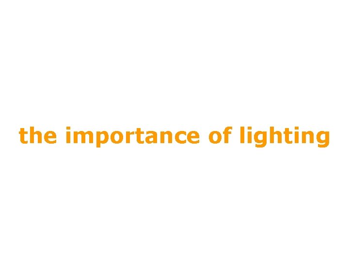 the importance of lighting the importance of lighting