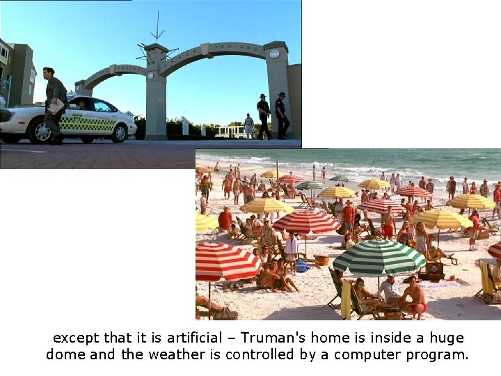 except that it is artificial – Truman's home is inside a huge dome and except that it is artificial – Truman's home is inside a huge dome and