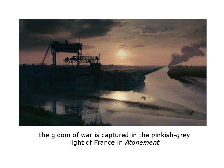 the gloom of war is captured in the pinkish-grey light of France in Atonement the gloom of war is captured in the pinkish-grey light of France in Atonement