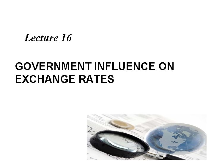 Lecture 16 GOVERNMENT INFLUENCE ON EXCHANGE RATES 