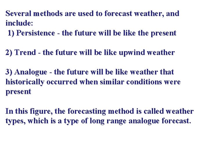 Several methods are used to forecast weather, and include: 1) Persistence - the future