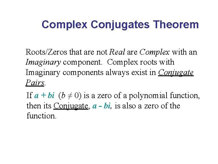 Complex Conjugates Theorem Roots/Zeros that are not Real are Complex with an Imaginary component. Complex Conjugates Theorem Roots/Zeros that are not Real are Complex with an Imaginary component.