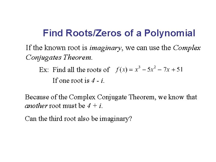 Find Roots/Zeros of a Polynomial If the known root is imaginary, we can use Find Roots/Zeros of a Polynomial If the known root is imaginary, we can use