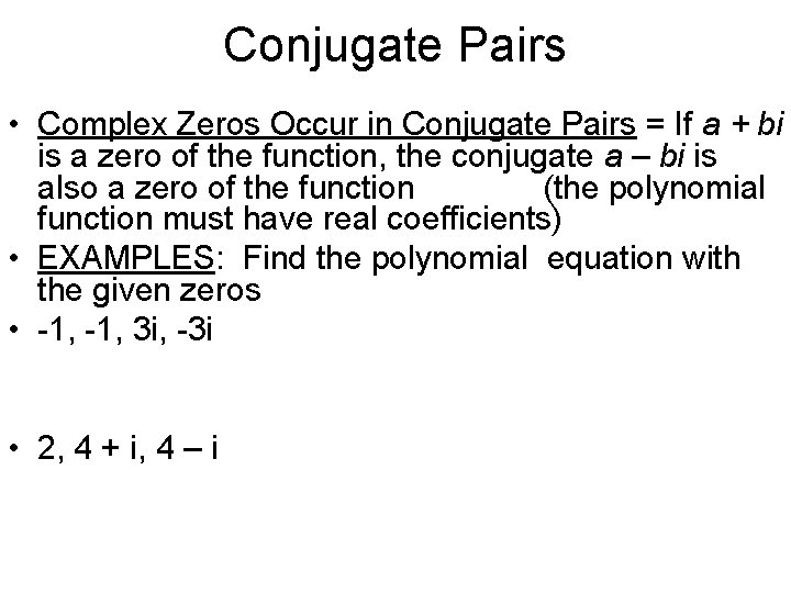 Conjugate Pairs • Complex Zeros Occur in Conjugate Pairs = If a + bi Conjugate Pairs • Complex Zeros Occur in Conjugate Pairs = If a + bi