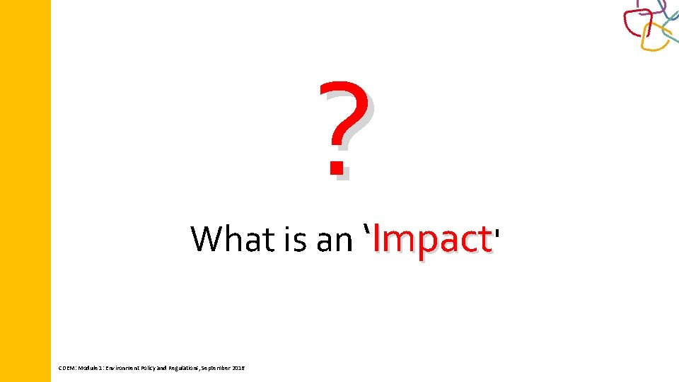 ? What is an ‘Impact' CDEM: Module 1: Environment Policy and Regulations, September 2016