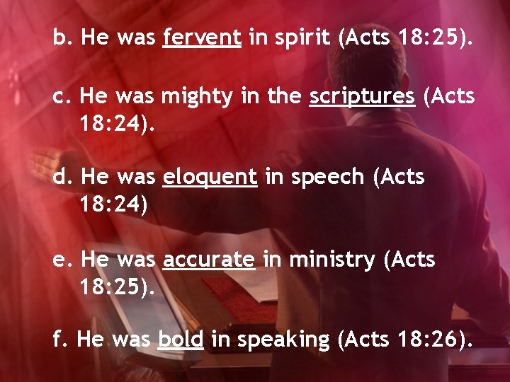b. He was fervent in spirit (Acts 18: 25). c. He was mighty in