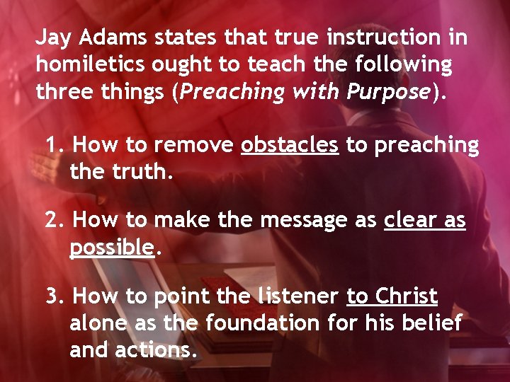 Jay Adams states that true instruction in homiletics ought to teach the following three