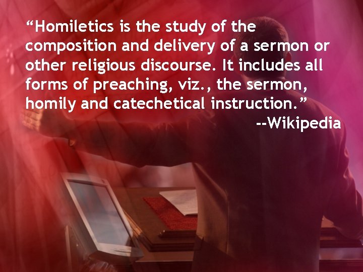 “Homiletics is the study of the composition and delivery of a sermon or other