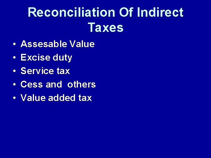 Reconciliation Of Indirect Taxes • • • Assesable Value Excise duty Service tax Cess