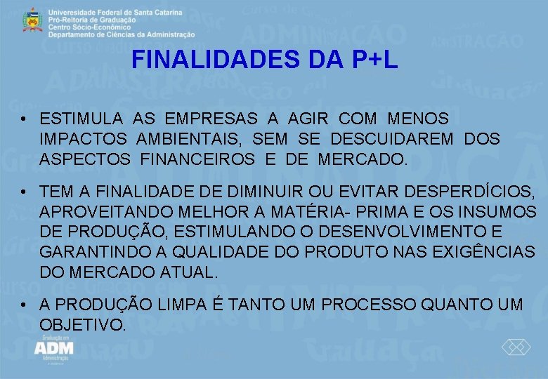 FINALIDADES DA P+L • ESTIMULA AS EMPRESAS A AGIR COM MENOS IMPACTOS AMBIENTAIS, SEM