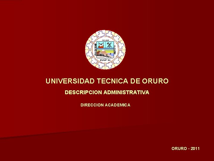 UNIVERSIDAD TECNICA DE ORURO DESCRIPCION ADMINISTRATIVA DIRECCION ACADEMICA ORURO - 2011 