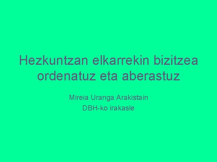 Hezkuntzan elkarrekin bizitzea ordenatuz eta aberastuz Mireia Uranga Arakistain DBH-ko irakasle 