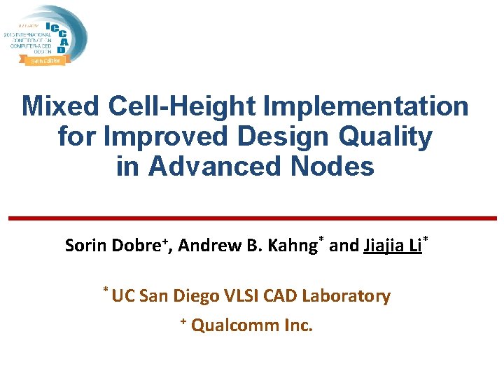 Mixed Cell-Height Implementation for Improved Design Quality in Advanced Nodes Sorin Dobre+, Andrew B.