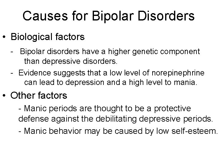 Causes for Bipolar Disorders • Biological factors - Bipolar disorders have a higher genetic