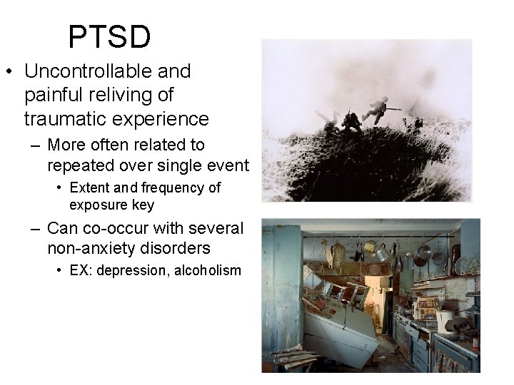 PTSD • Uncontrollable and painful reliving of traumatic experience – More often related to