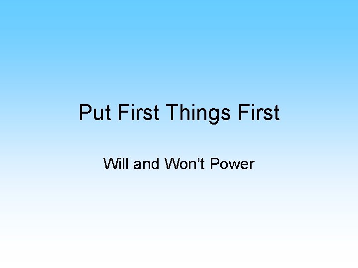 Put First Things First Will and Won’t Power 
