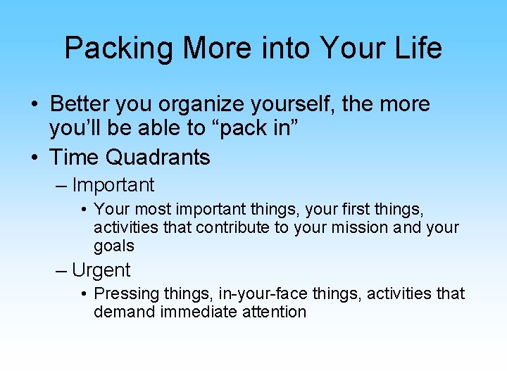 Packing More into Your Life • Better you organize yourself, the more you’ll be