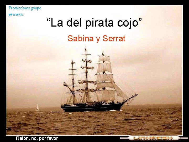 Producciones gonpe presenta: “La del pirata cojo” Sabina y Serrat Ratón, no, por favor